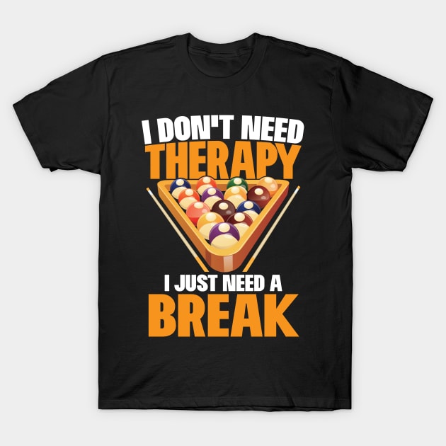 Billiards I Don't Need Therapy I Just Need A Break Design T-Shirt by TeeShirt_Expressive